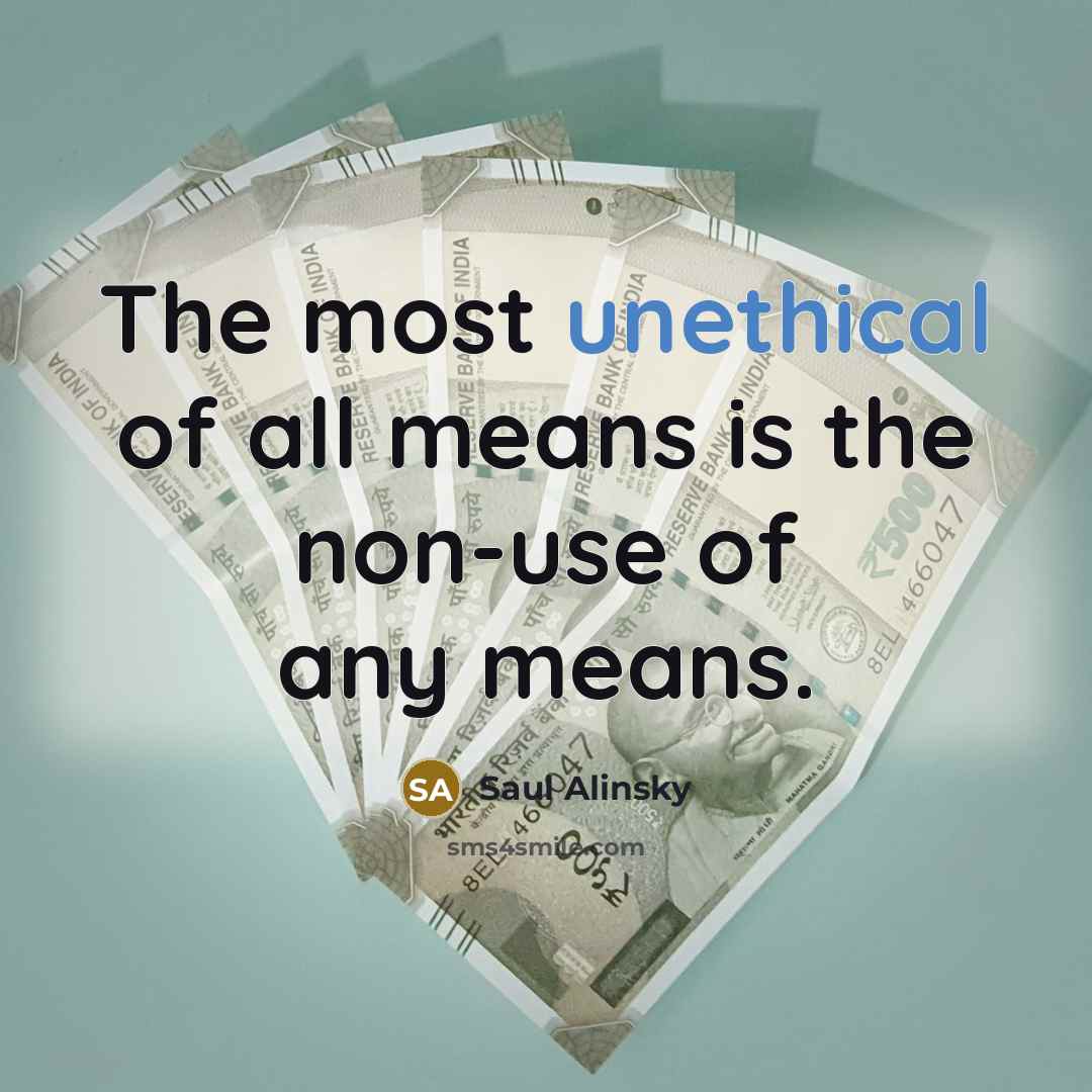 “The most unethical of all means is the non-use of…” quote by Saul Alinsky