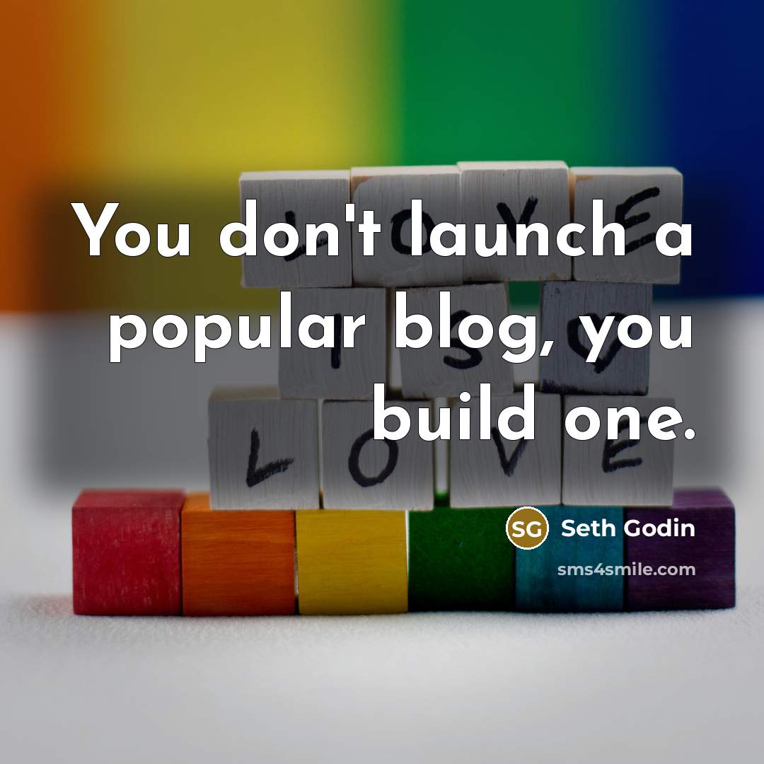 “You don't launch a popular blog, you build one.…” quote by Seth Godin