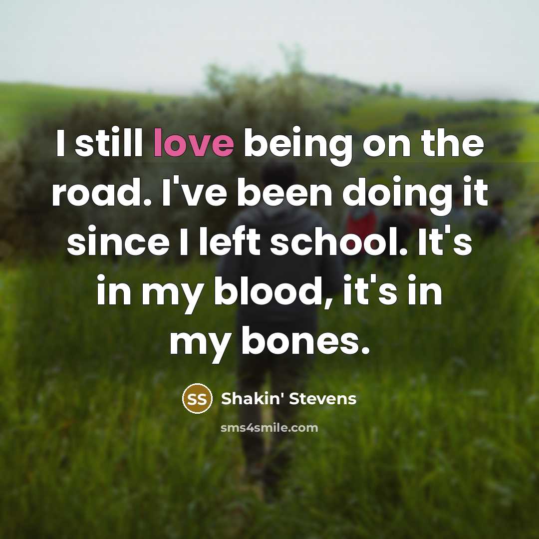 “I still love being on the road. I've been doing…” quote by Shakin' Stevens