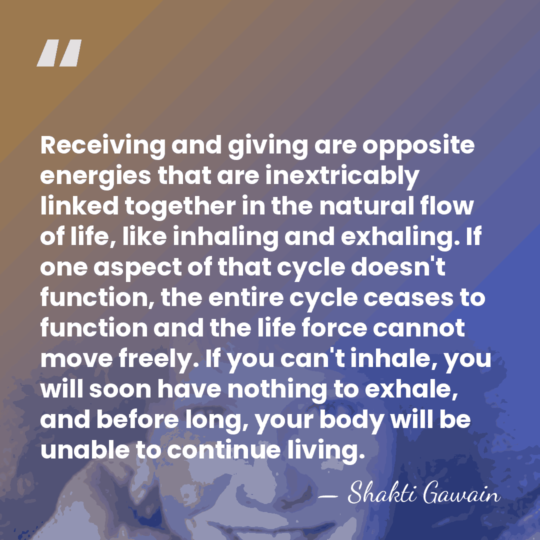 Receiving and giving are opposite energies that are inextricably linked together in&hellip; - Shakti Gawain