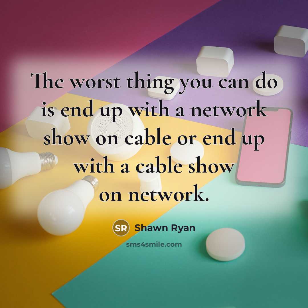 “The worst thing you can do is end up with…” quote by Shawn Ryan