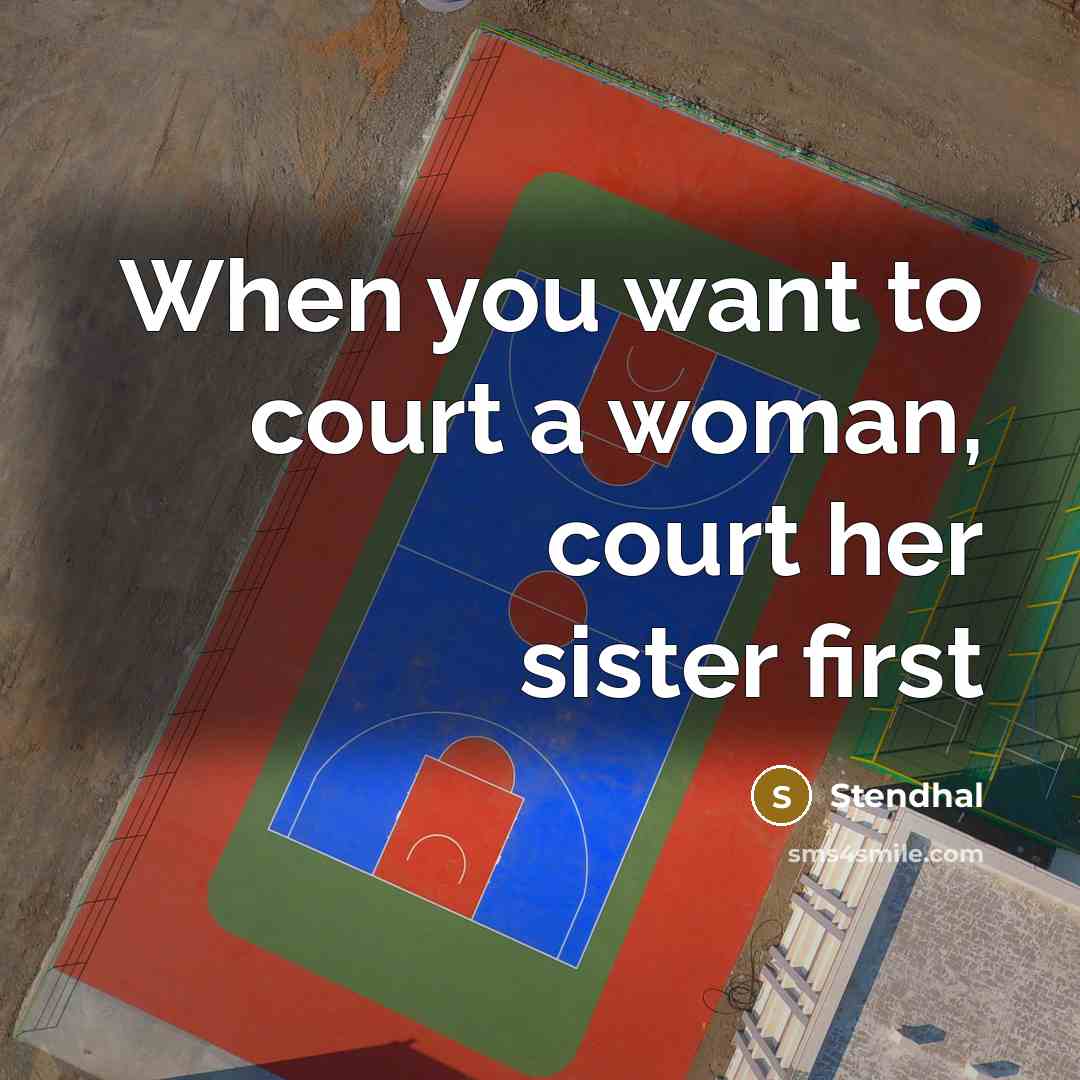 “When you want to court a woman, court her sister…” quote by Stendhal