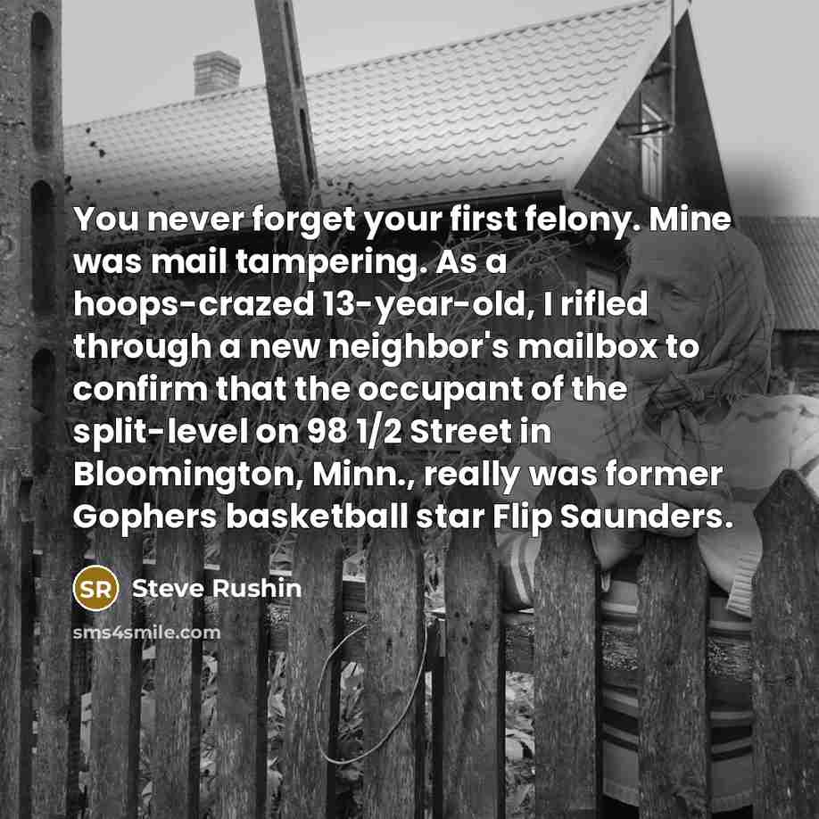 “You never forget your first felony. Mine was mail tampering.…” quote by Steve Rushin