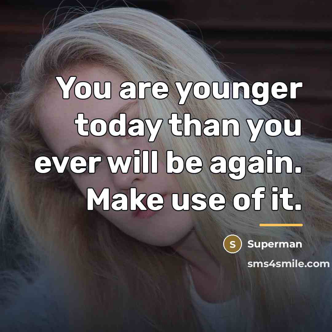 “You are younger today than you ever will be again.…” quote by Superman
