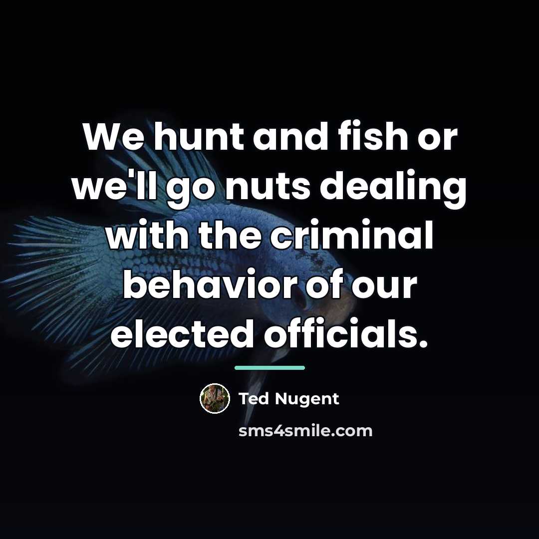 “We hunt and fish or we'll go nuts dealing with…” quote by Ted Nugent