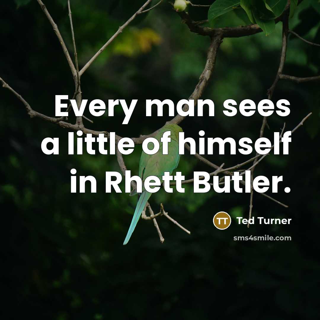 “Every man sees a little of himself in Rhett Butler.” quote by Ted Turner
