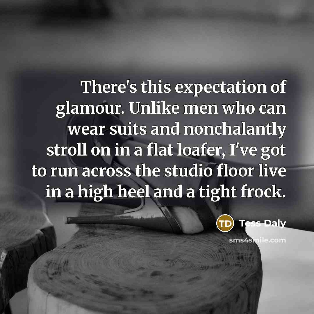“There's this expectation of glamour. Unlike men who can wear…” quote by Tess Daly