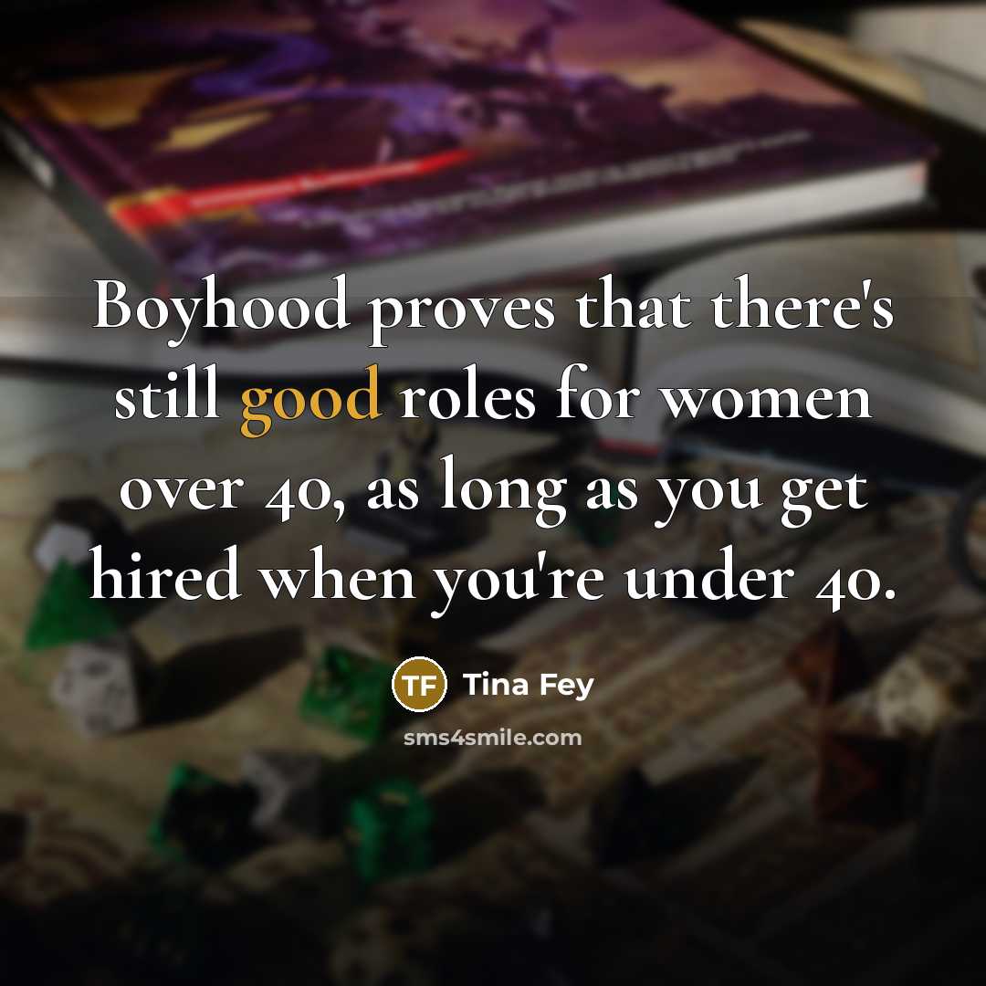 “Boyhood proves that there's still good roles for women over…” quote by Tina Fey