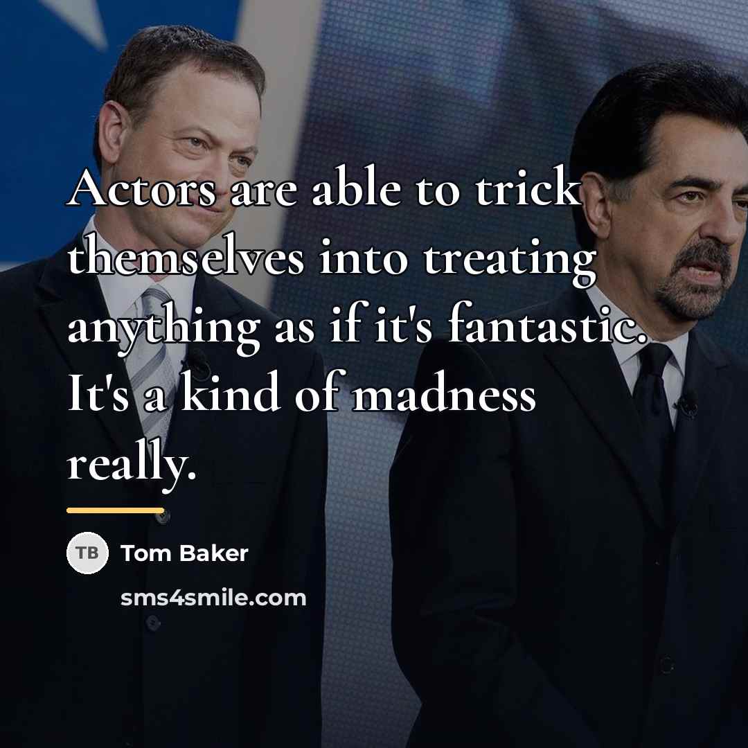 “Actors are able to trick themselves into treating anything as…” quote by Tom Baker