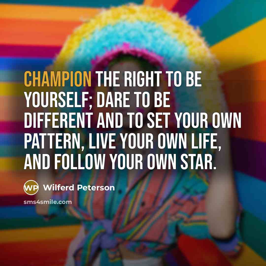 “Champion the right to be yourself; dare to be different…” quote by Wilferd Peterson