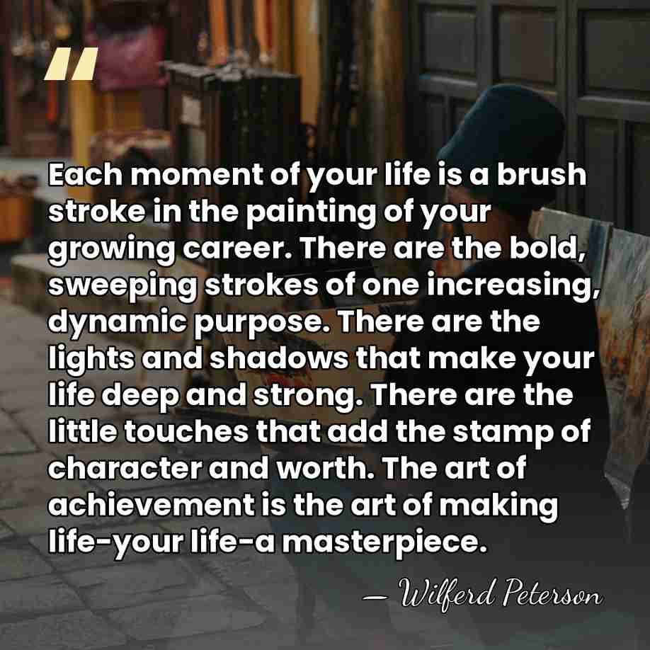 Each moment of your life is a brush stroke in the painting&hellip; - Wilferd Peterson