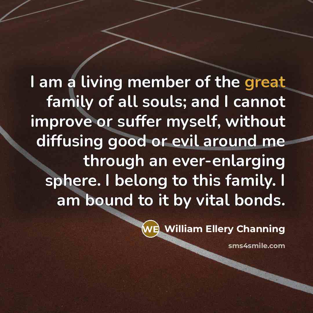 “I am a living member of the great family of…” quote by William Ellery Channing