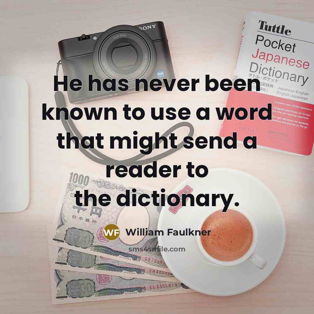 “He has never been known to use a word that…” quote by William Faulkner