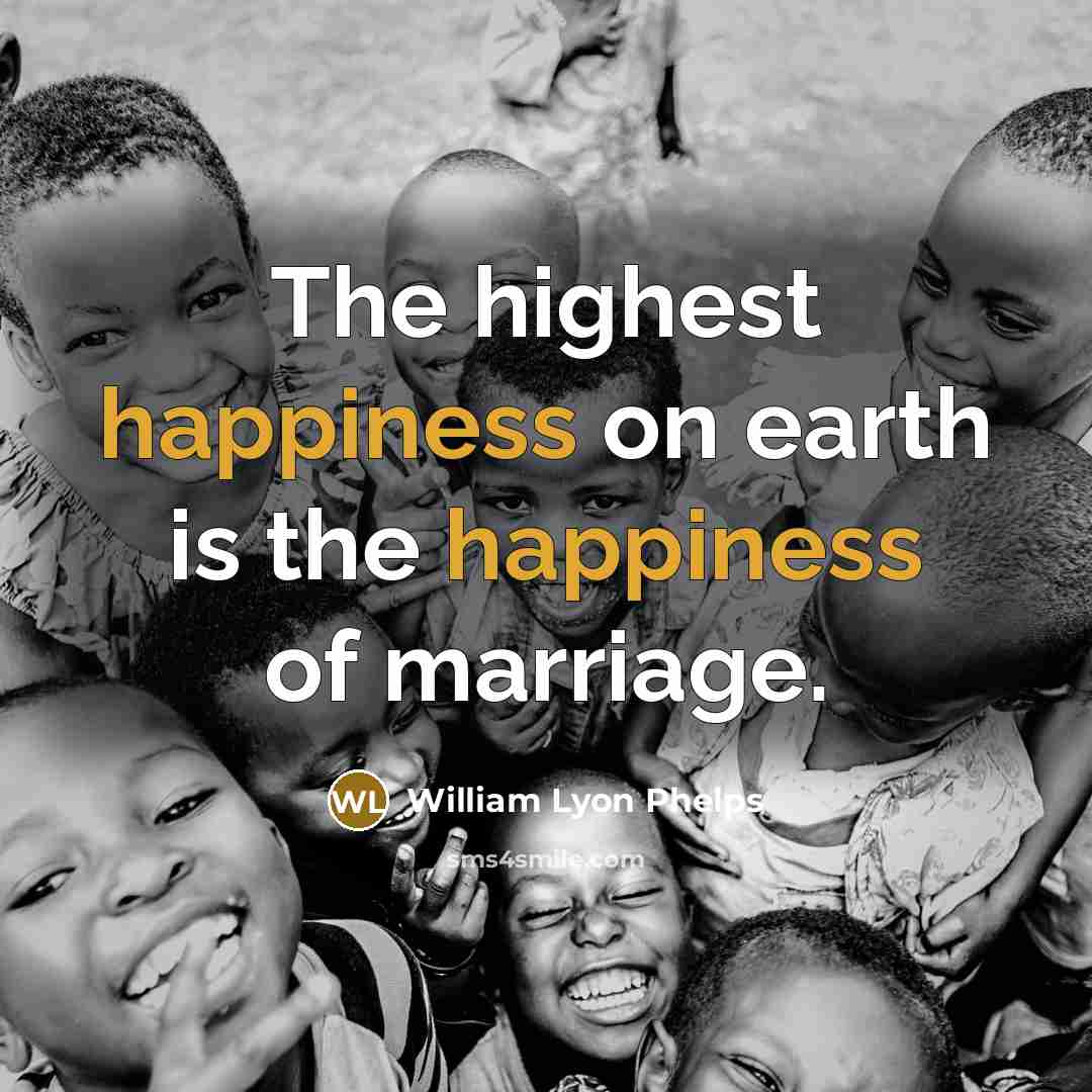 “The highest happiness on earth is the happiness of marriage.…” quote by William Lyon Phelps