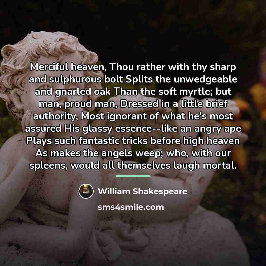 “Merciful heaven, Thou rather with thy sharp and sulphurous bolt…” quote by William Shakespeare
