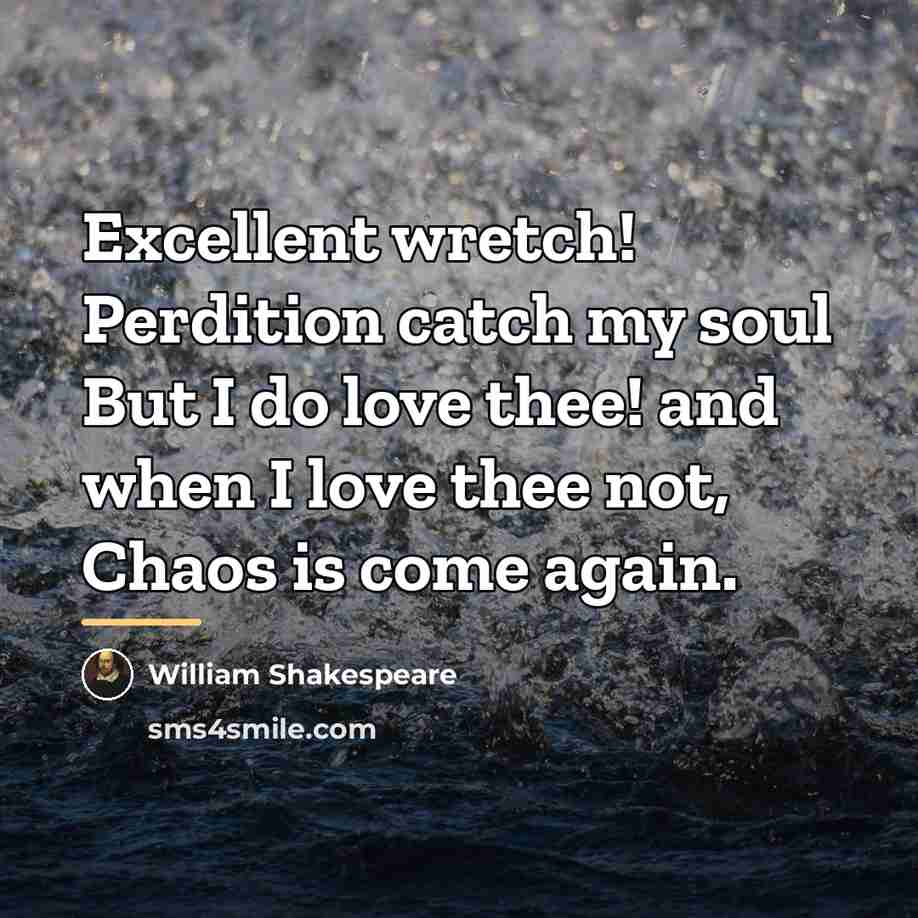 “Excellent wretch! Perdition catch my soul But I do love…” quote by William Shakespeare