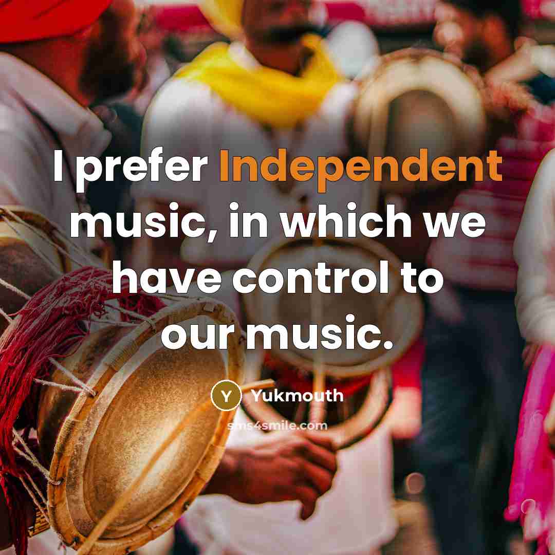 “I prefer Independent music, in which we have control to…” quote by Yukmouth