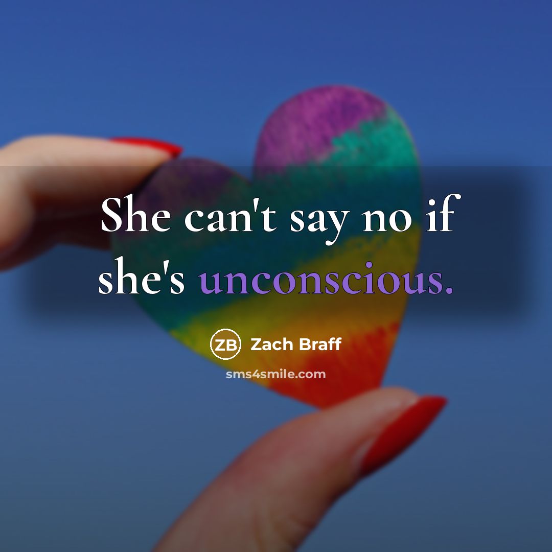 “She can't say no if she's unconscious.…” quote by Zach Braff