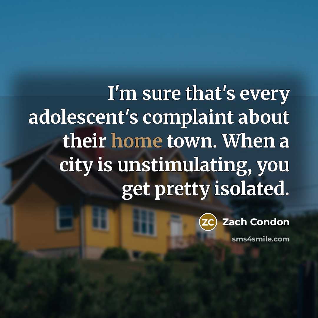“I'm sure that's every adolescent's complaint about their home town.…” quote by Zach Condon