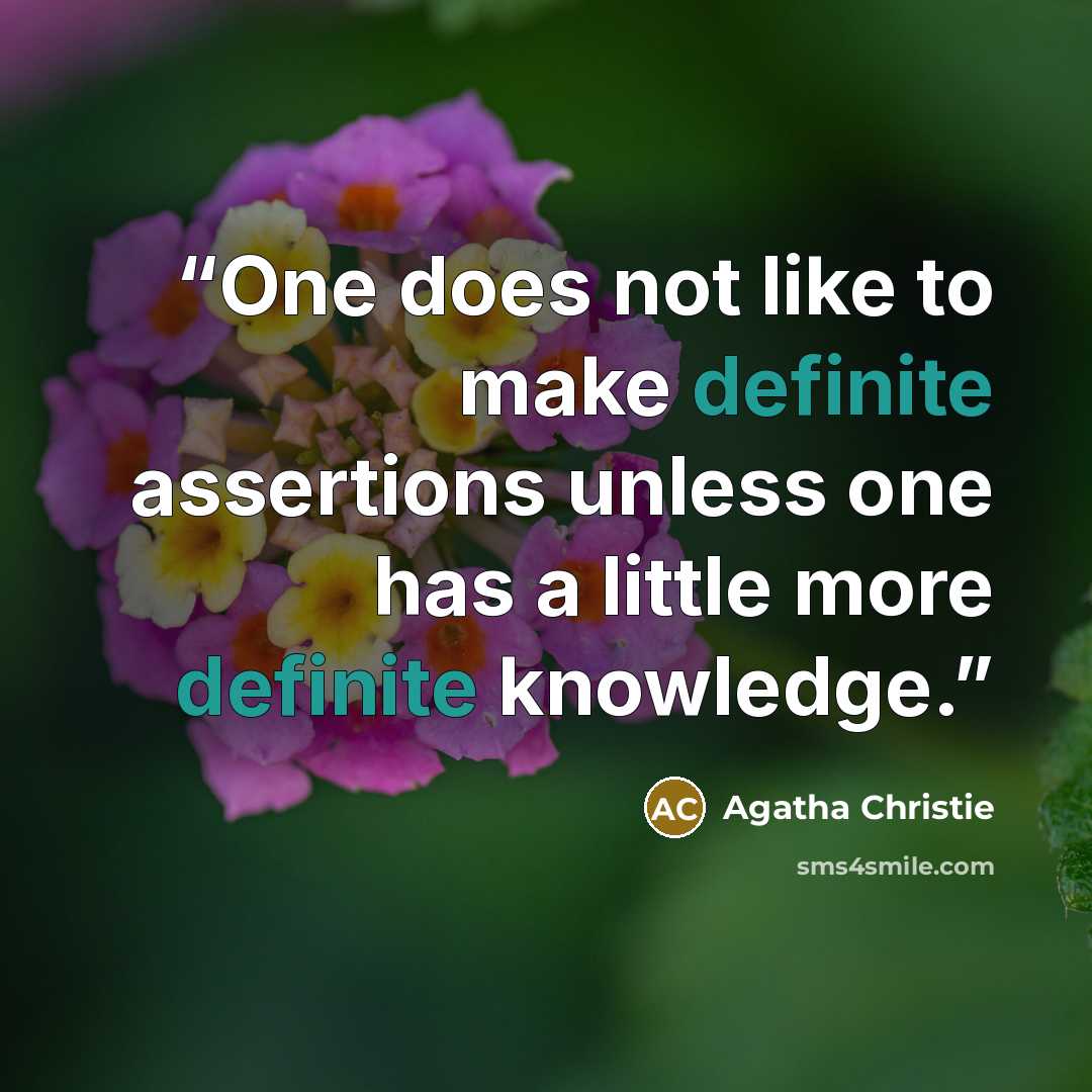 “One does not like to make definite assertions unless one has a little more definite knowledge.” quote by Agatha Christie