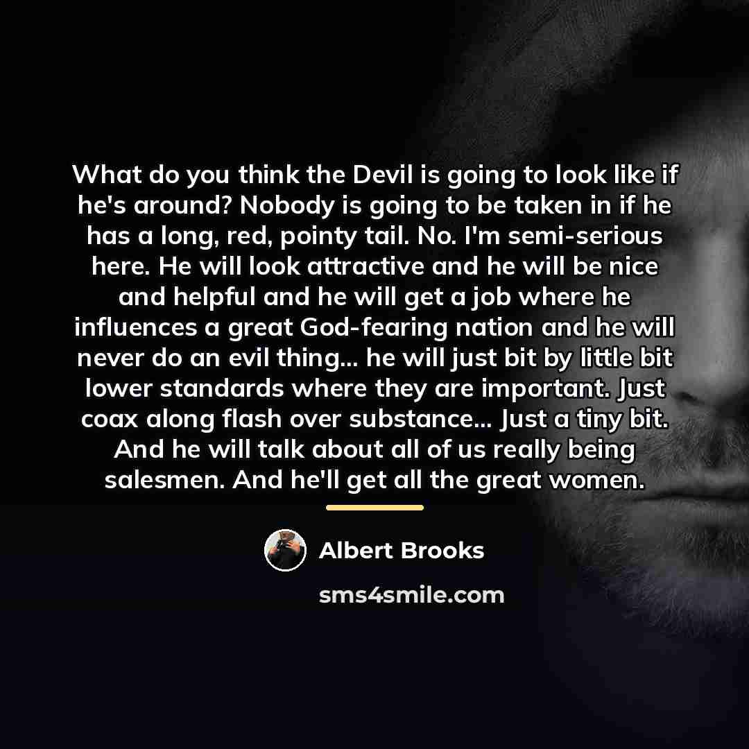 “What do you think the Devil is going to look…” quote by Albert Brooks