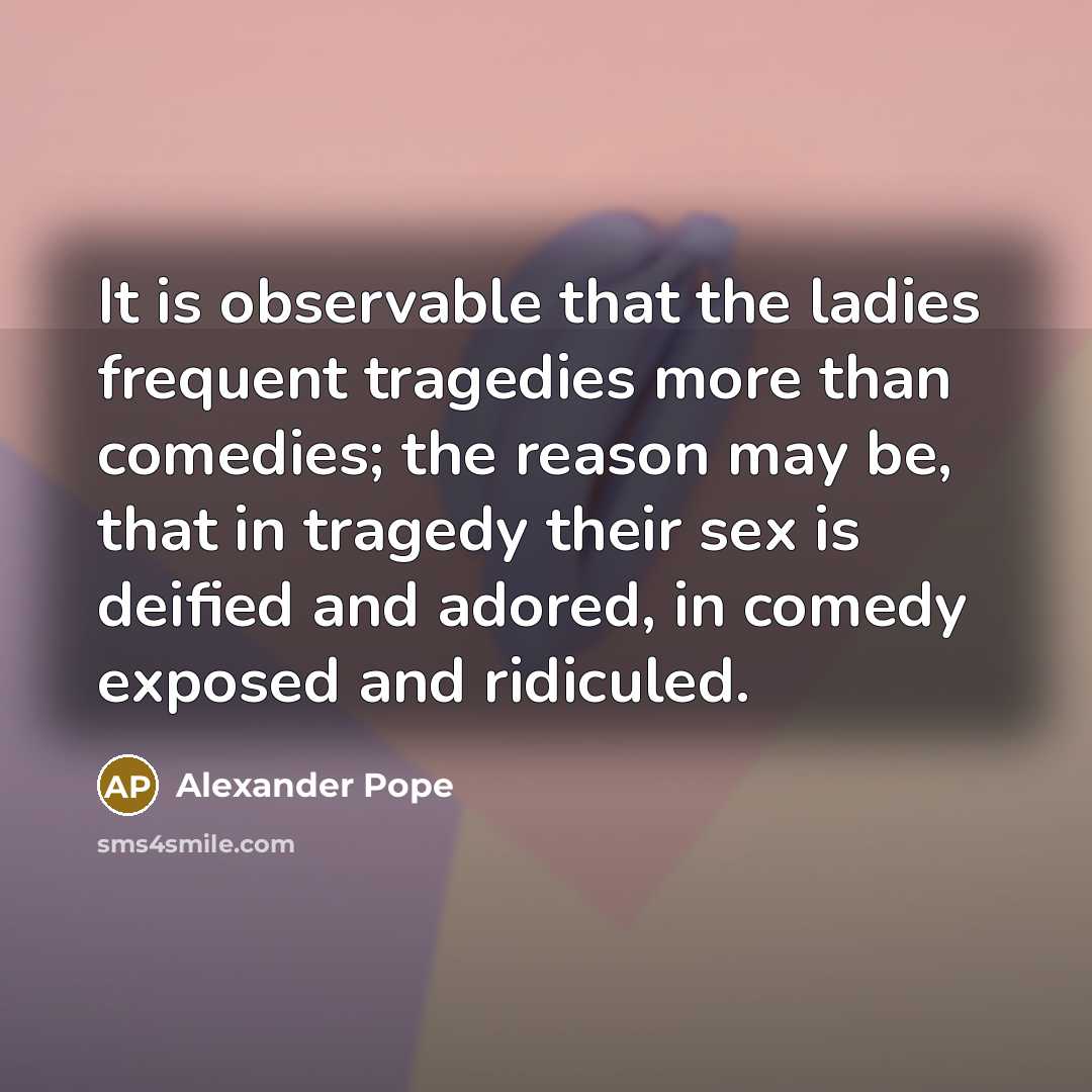 “It is observable that the ladies frequent tragedies more than…” quote by Alexander Pope