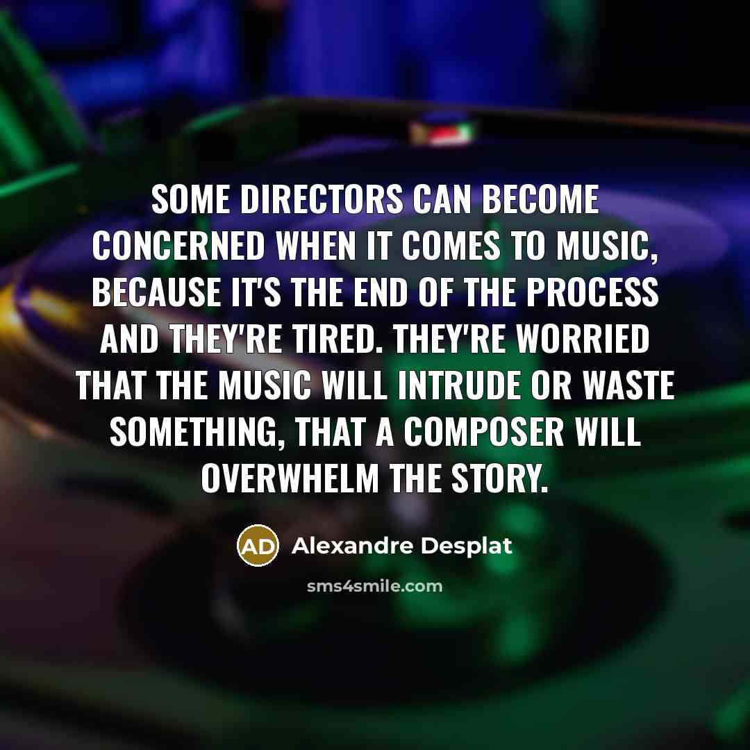 “Some directors can become concerned when it comes to music,…” quote by Alexandre Desplat