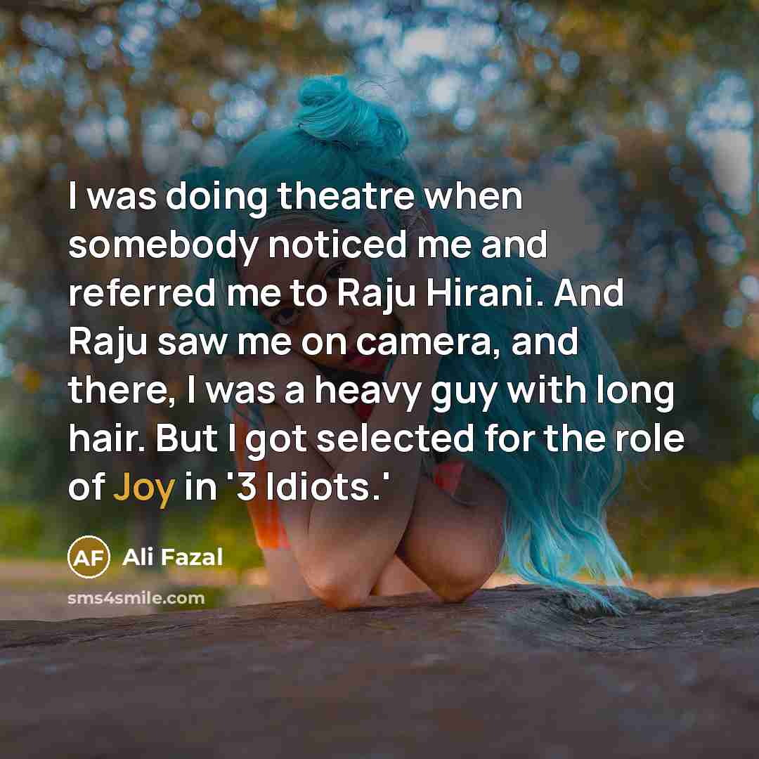 “I was doing theatre when somebody noticed me and referred…” quote by Ali Fazal