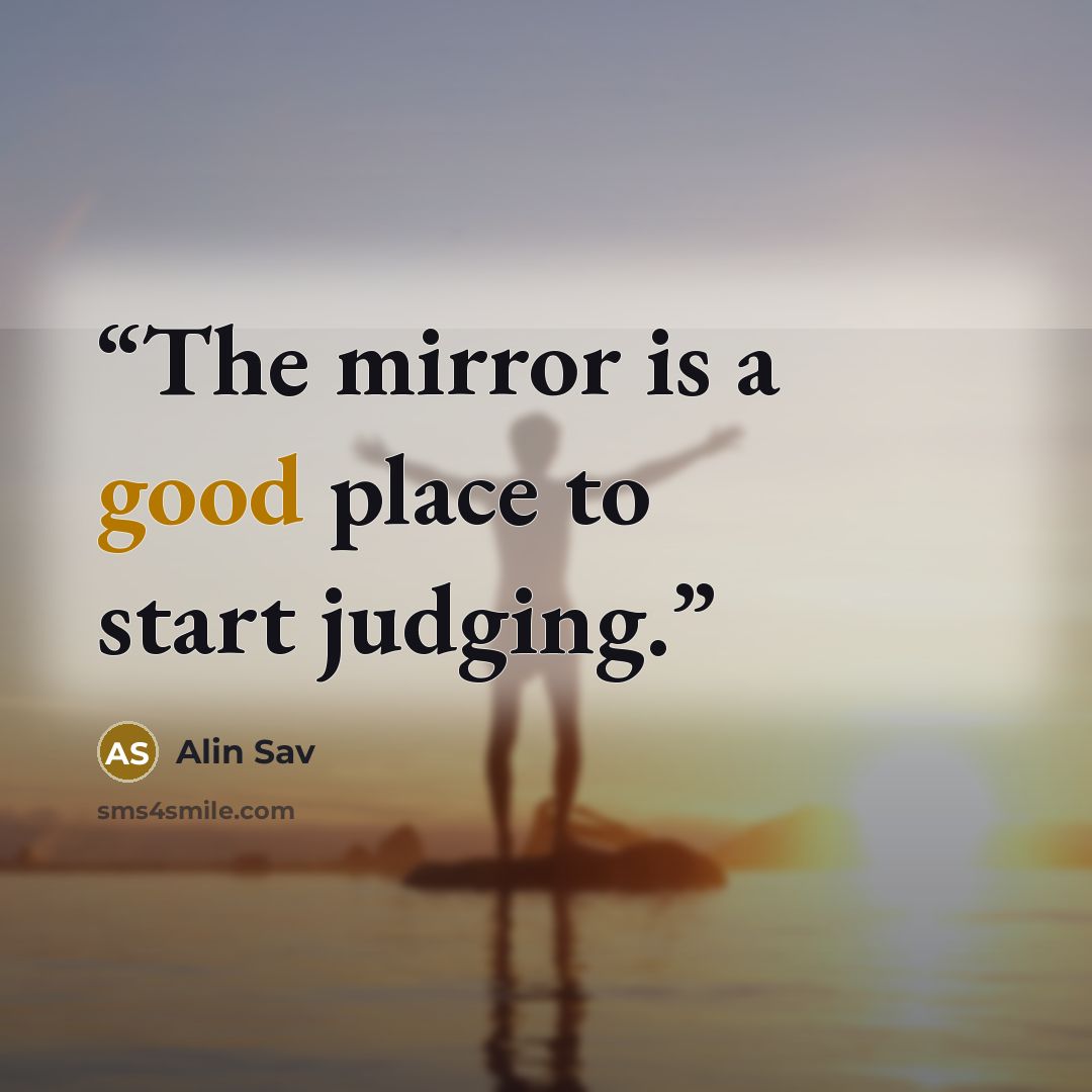 “The mirror is a good place to start judging.” quote by Alin Sav