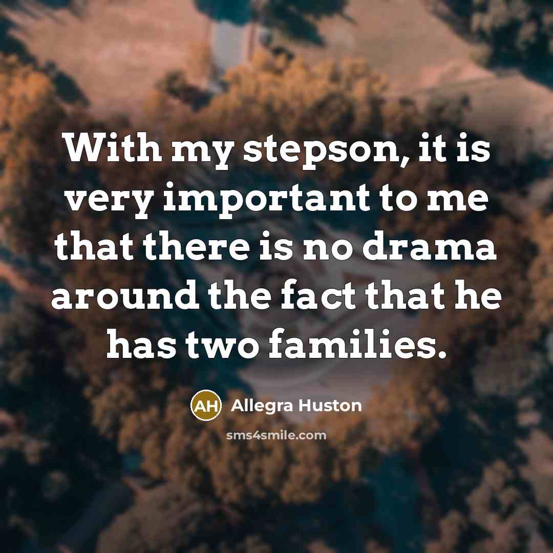 “With my stepson, it is very important to me that…” quote by Allegra Huston