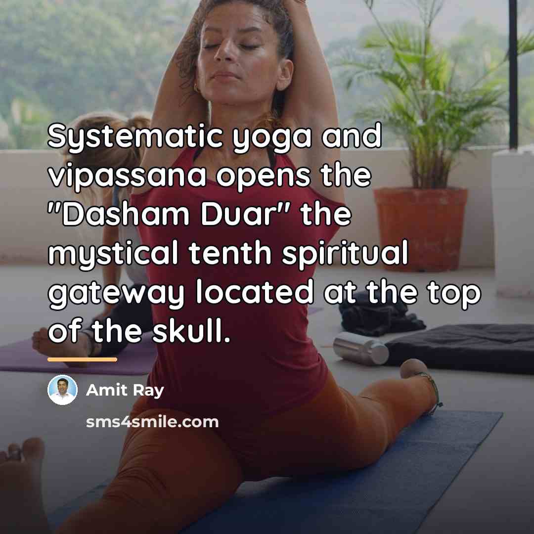 “Systematic yoga and vipassana opens the "Dasham Duar" the mystical…” quote by Amit Ray