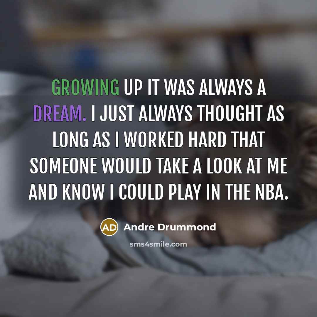 “Growing up it was always a dream. I just always…” quote by Andre Drummond