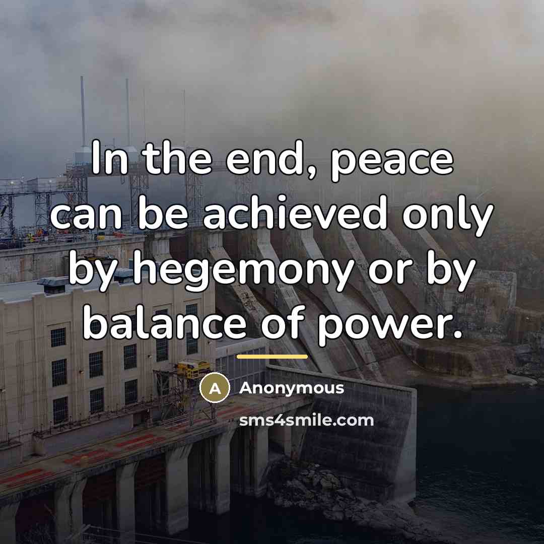 “In the end, peace can be achieved only by hegemony…” quote by Anonymous