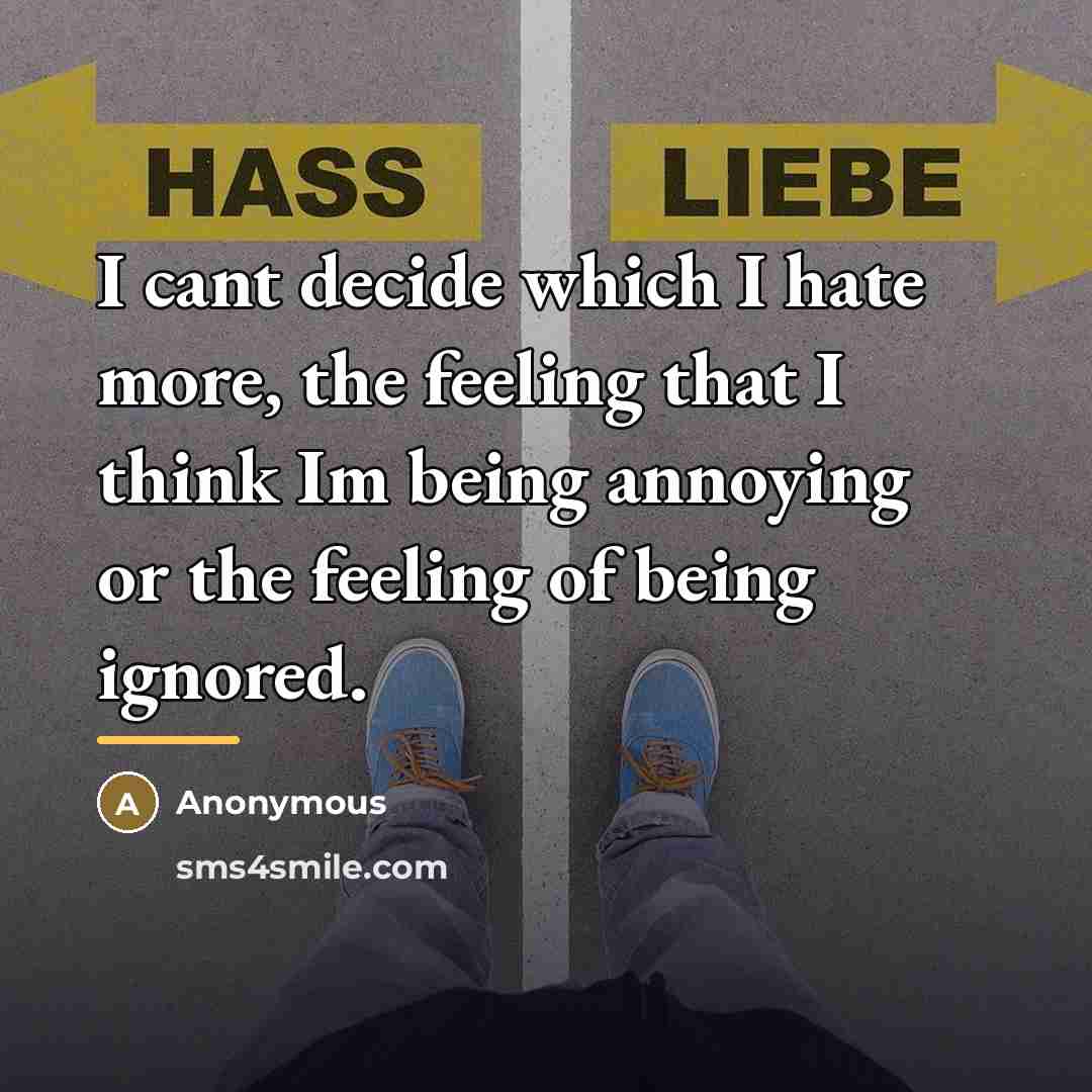 “I cant decide which I hate more, the feeling that…” quote by Anonymous