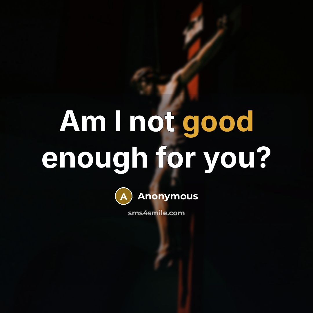 “Am I not good enough for you?…” quote by Anonymous