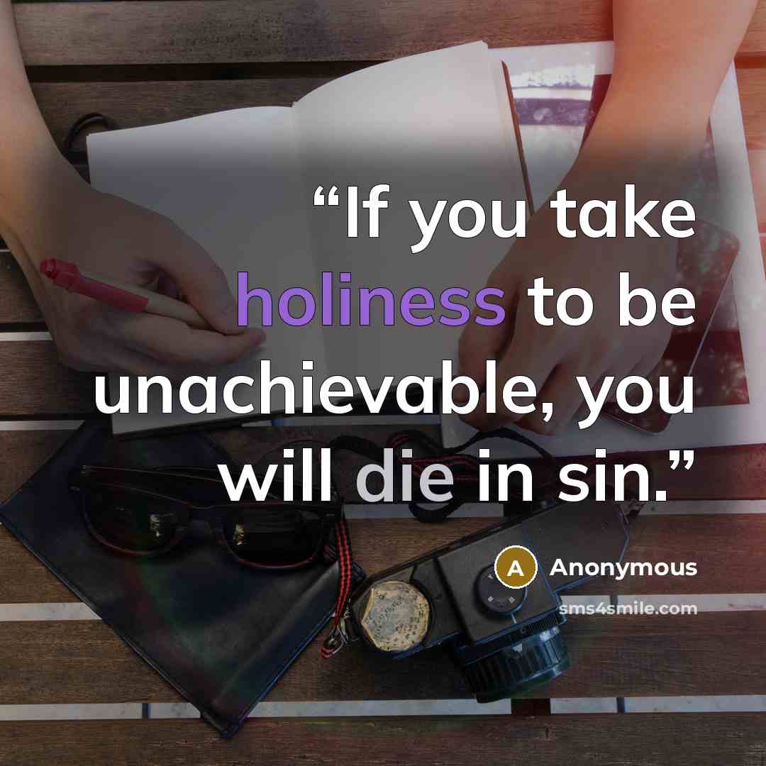 “If you take holiness to be unachievable, you will die in sin.” quote by Anonymous