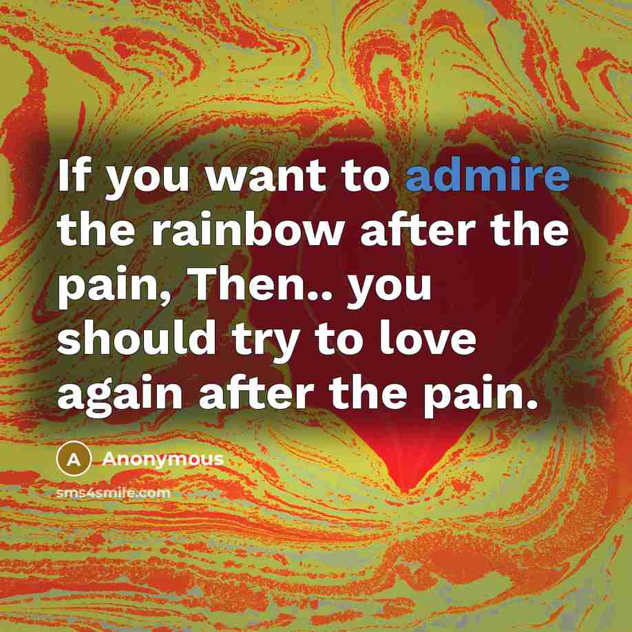 “If you want to admire the rainbow after the pain,…” quote by Anonymous