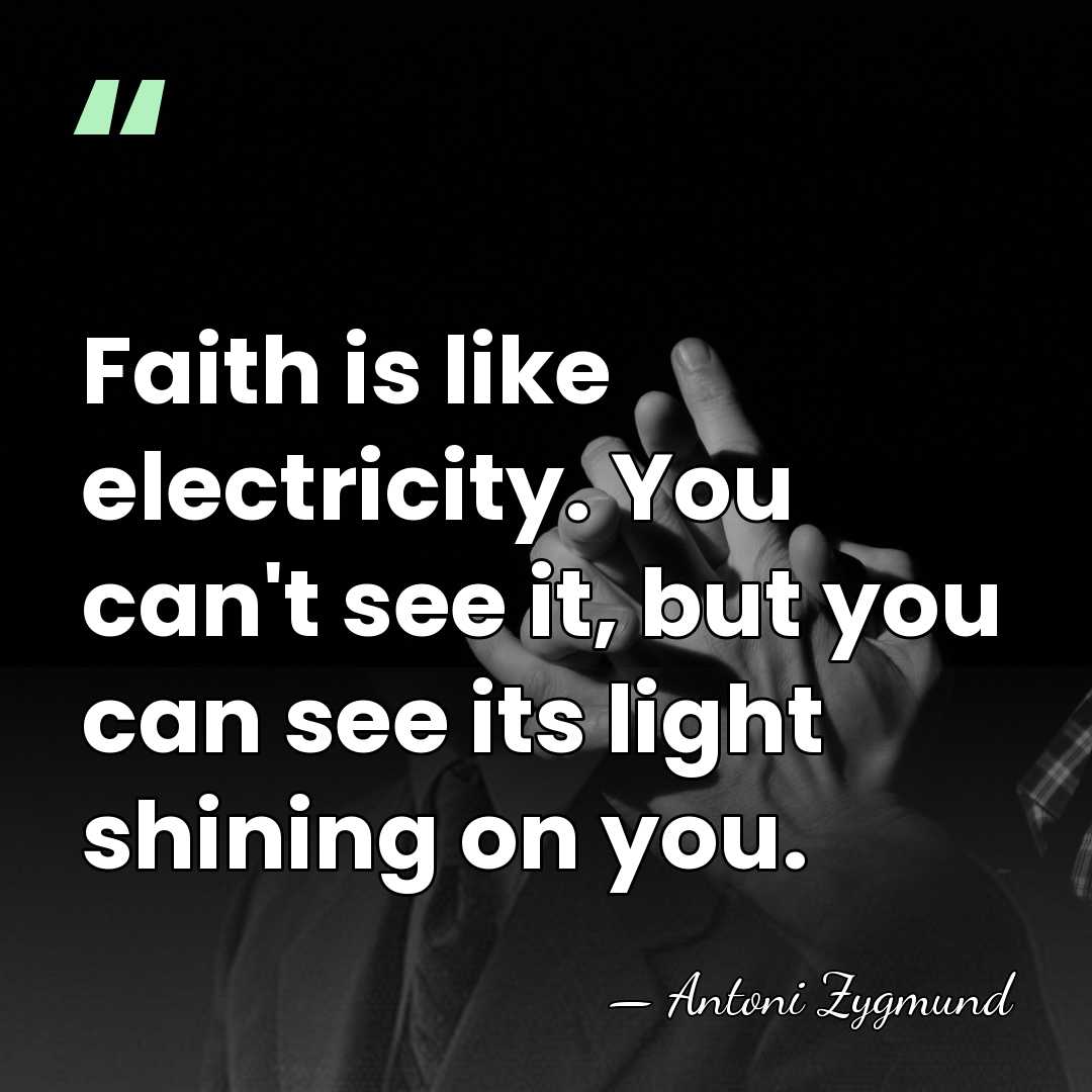 Faith is like electricity. You can't see it, but you can see&hellip; - Antoni Zygmund
