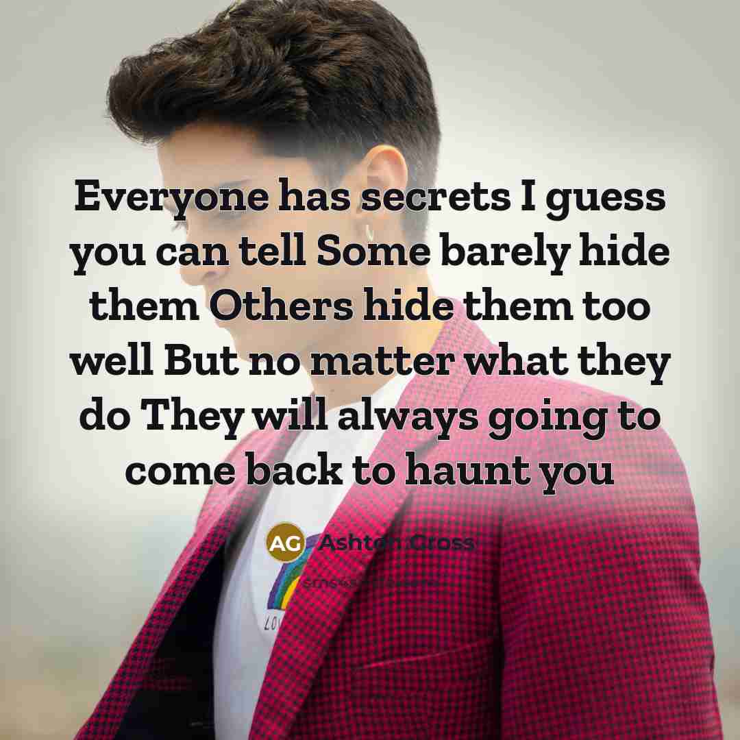 “Everyone has secrets I guess you can tell Some barely…” quote by Ashton Gross