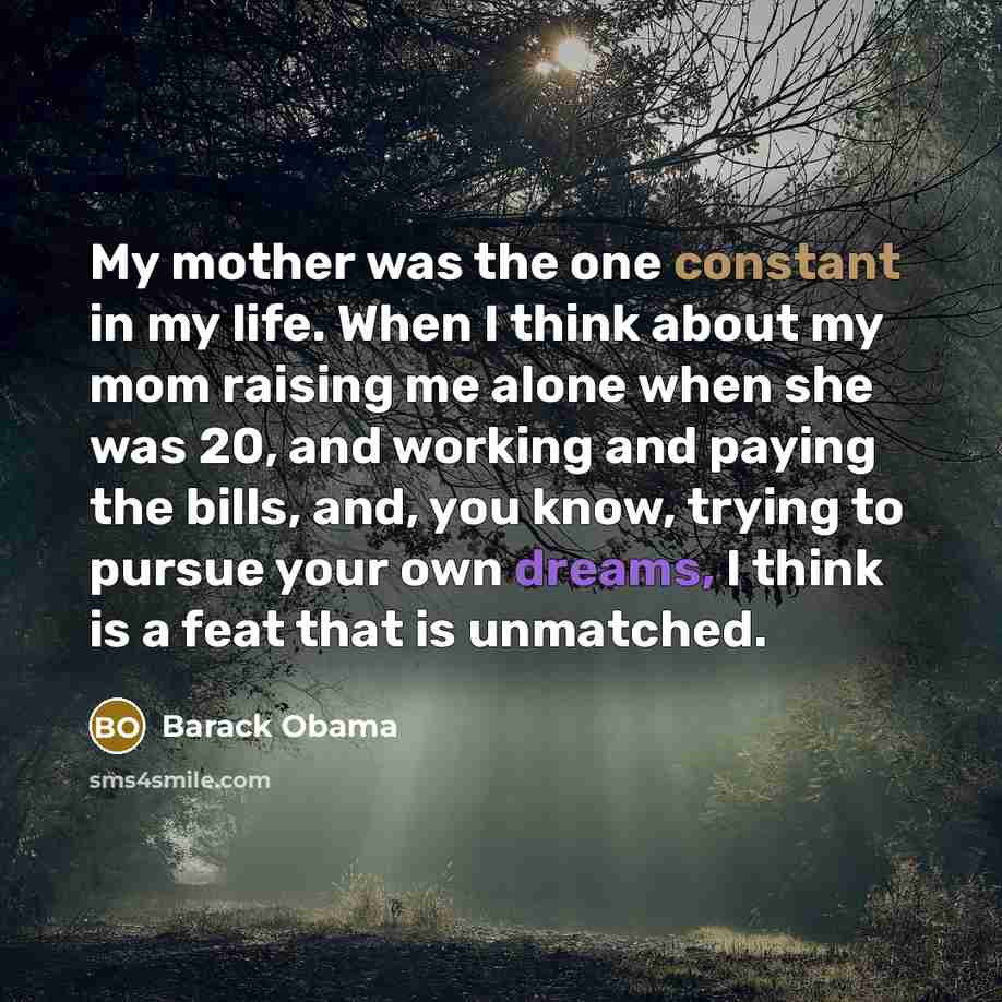 “My mother was the one constant in my life. When…” quote by Barack Obama