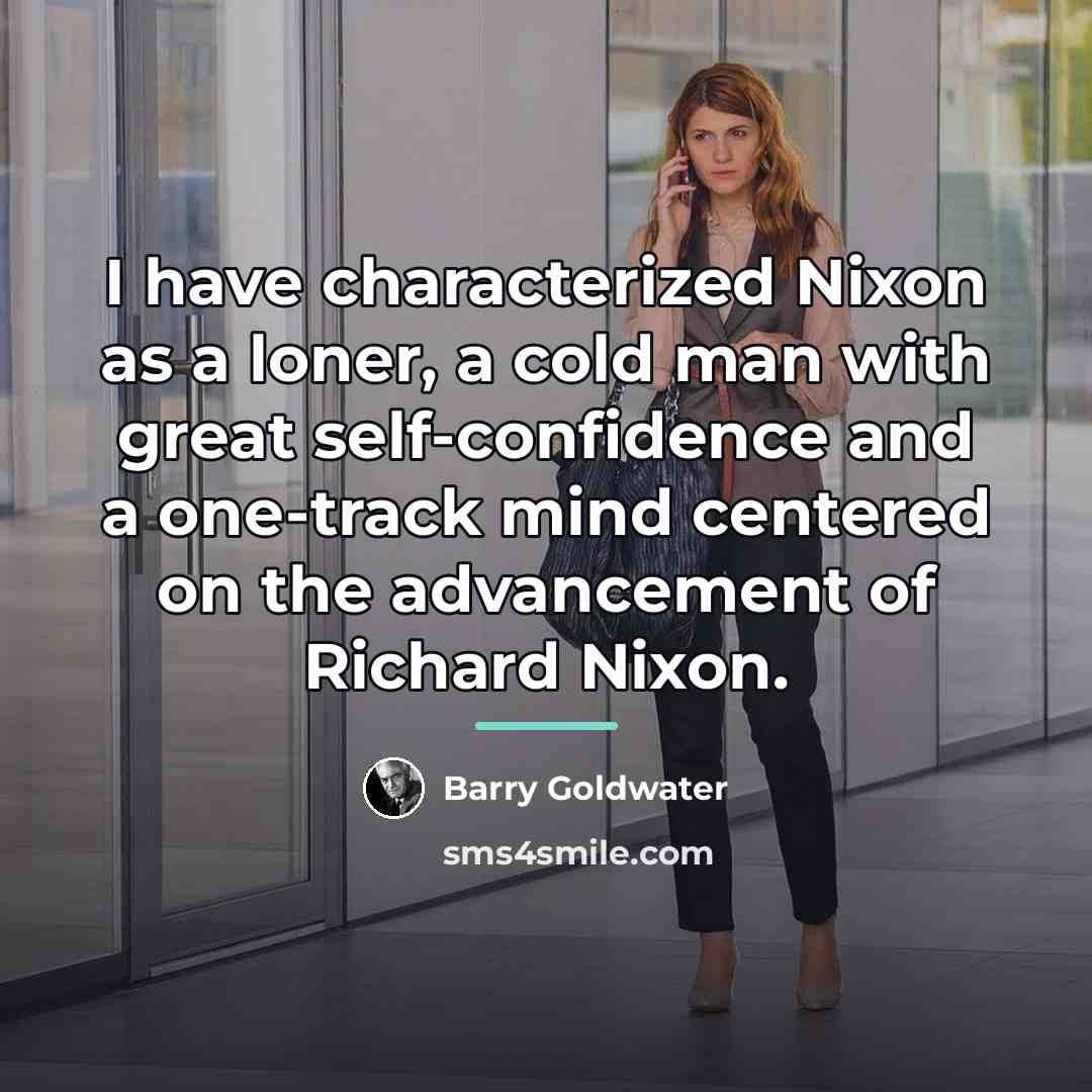 “I have characterized Nixon as a loner, a cold man…” quote by Barry Goldwater