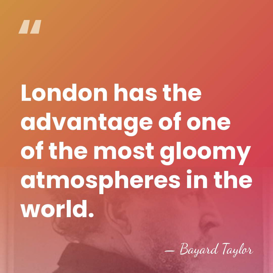 London has the advantage of one of the most gloomy atmospheres in&hellip; - Bayard Taylor