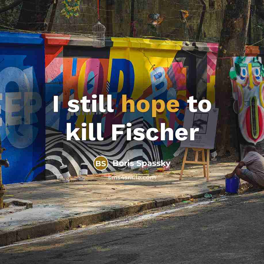 “I still hope to kill Fischer…” quote by Boris Spassky