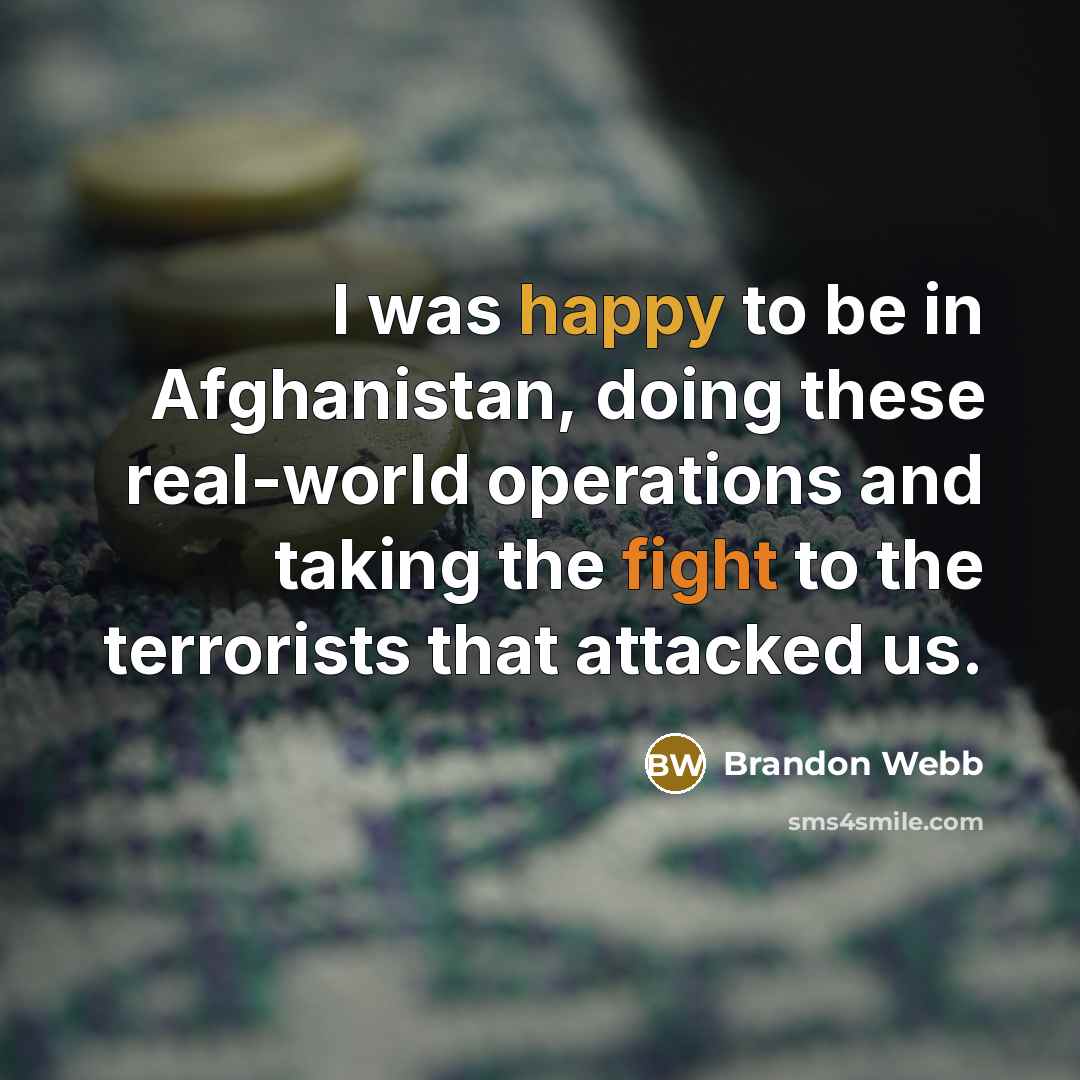 “I was happy to be in Afghanistan, doing these real-world…” quote by Brandon Webb
