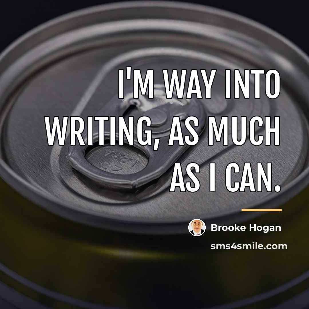 “I'm way into writing, as much as I can.…” quote by Brooke Hogan
