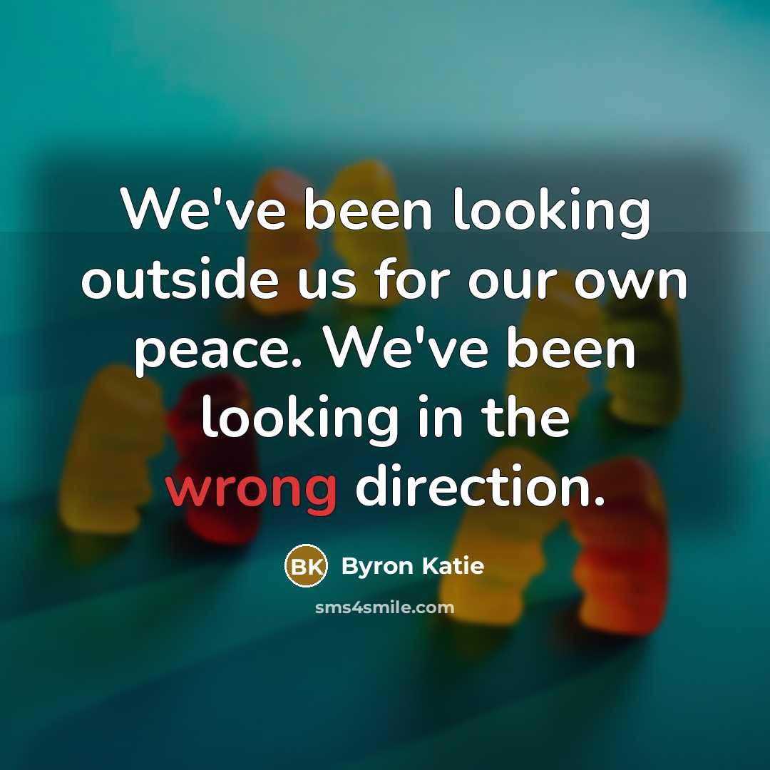 “We've been looking outside us for our own peace. We've…” quote by Byron Katie