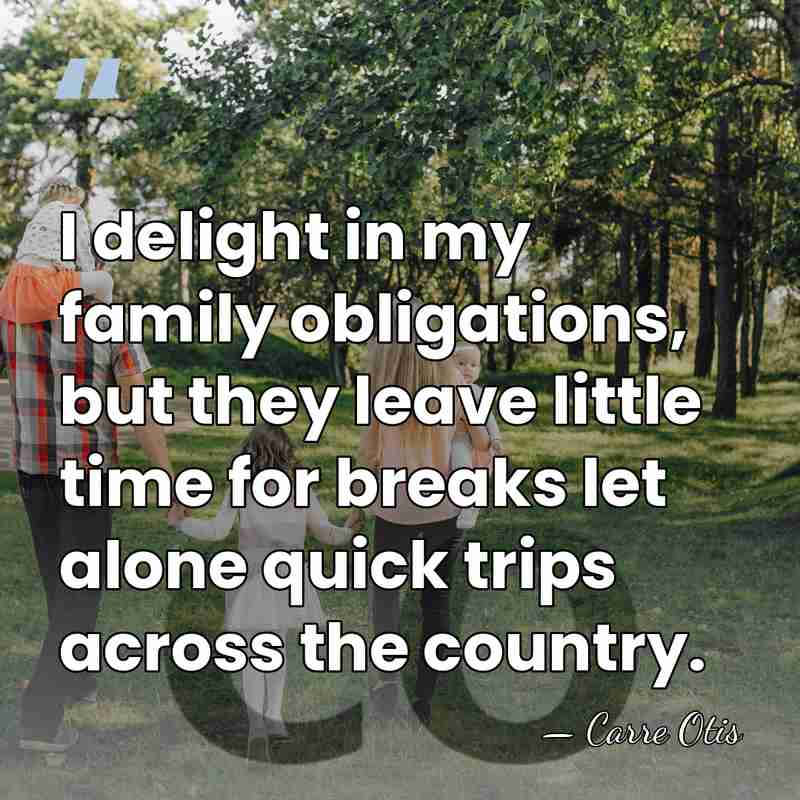 I delight in my family obligations, but they leave little time for&hellip; - Carre Otis