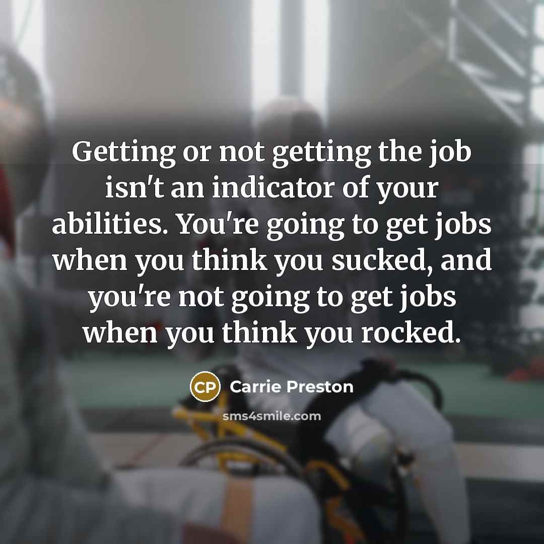 “Getting or not getting the job isn't an indicator of…” quote by Carrie Preston