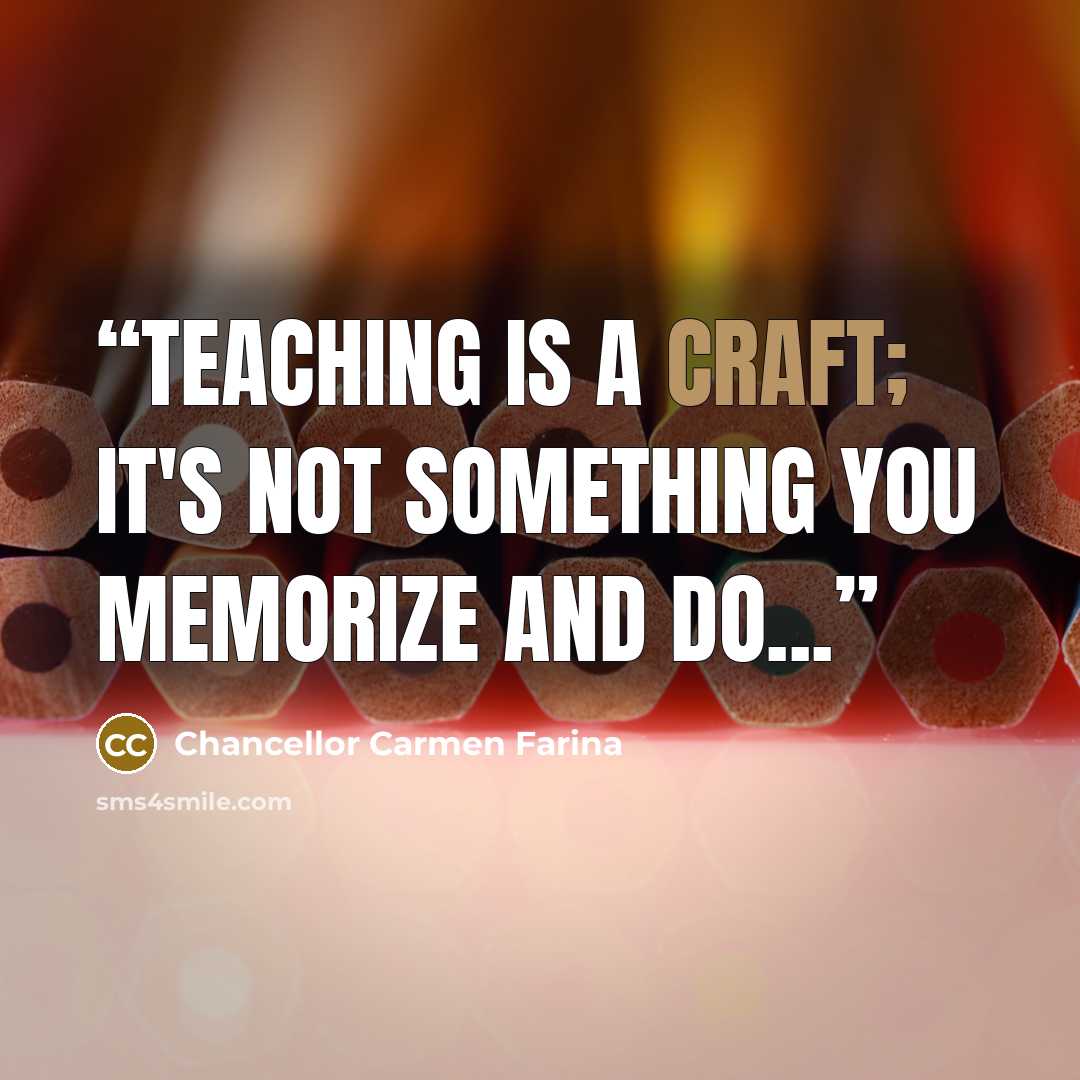 “Teaching is a craft; it's not something you memorize and do...” quote by Chancellor Carmen Farina