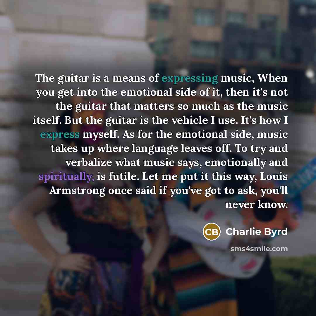 “The guitar is a means of expressing music, When you…” quote by Charlie Byrd
